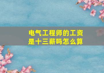 电气工程师的工资是十三薪吗怎么算