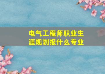 电气工程师职业生涯规划报什么专业