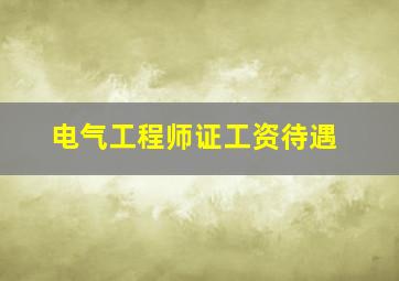 电气工程师证工资待遇