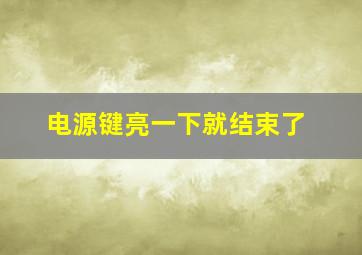 电源键亮一下就结束了