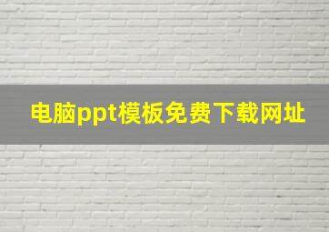 电脑ppt模板免费下载网址