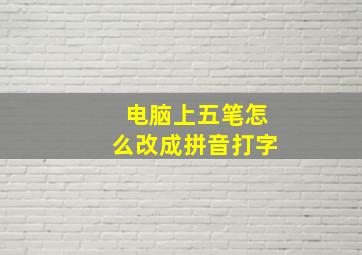 电脑上五笔怎么改成拼音打字