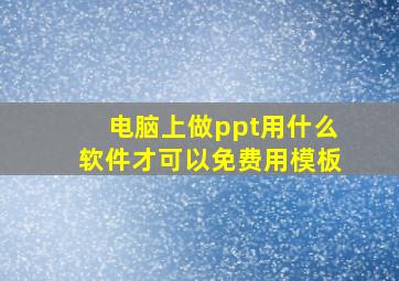 电脑上做ppt用什么软件才可以免费用模板