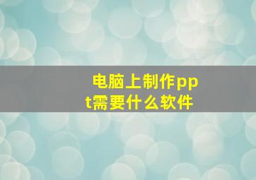 电脑上制作ppt需要什么软件