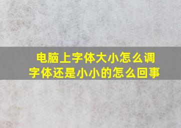 电脑上字体大小怎么调字体还是小小的怎么回事