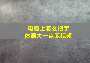 电脑上怎么把字体调大一点呢视频