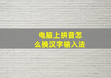 电脑上拼音怎么换汉字输入法