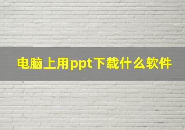 电脑上用ppt下载什么软件