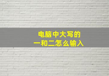 电脑中大写的一和二怎么输入