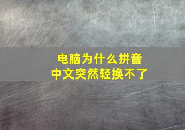 电脑为什么拼音中文突然轻换不了