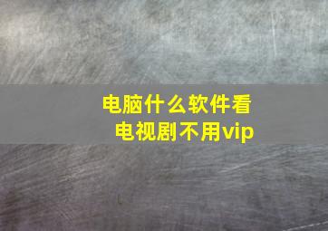 电脑什么软件看电视剧不用vip