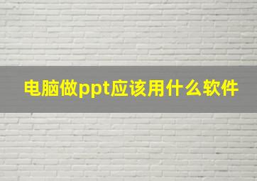 电脑做ppt应该用什么软件