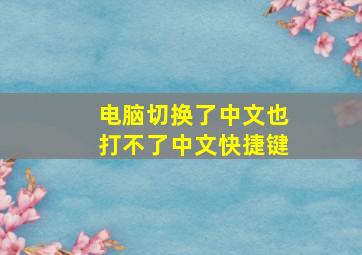 电脑切换了中文也打不了中文快捷键