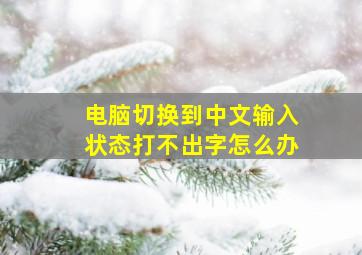 电脑切换到中文输入状态打不出字怎么办