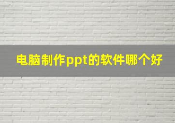 电脑制作ppt的软件哪个好