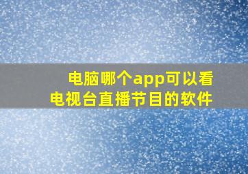 电脑哪个app可以看电视台直播节目的软件