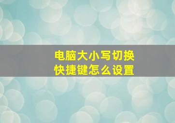 电脑大小写切换快捷键怎么设置