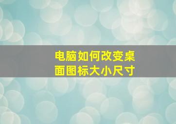 电脑如何改变桌面图标大小尺寸