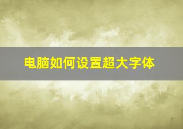 电脑如何设置超大字体