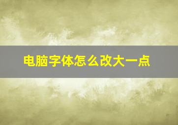 电脑字体怎么改大一点