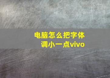 电脑怎么把字体调小一点vivo