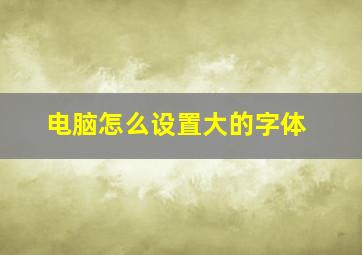 电脑怎么设置大的字体