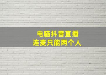 电脑抖音直播连麦只能两个人