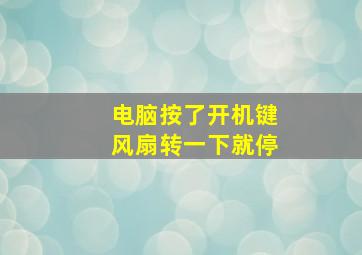 电脑按了开机键风扇转一下就停