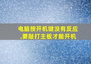 电脑按开机键没有反应,要敲打主板才能开机