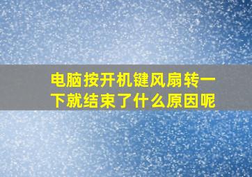 电脑按开机键风扇转一下就结束了什么原因呢