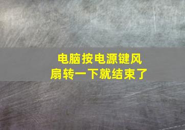 电脑按电源键风扇转一下就结束了