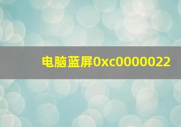 电脑蓝屏0xc0000022