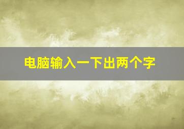 电脑输入一下出两个字