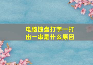 电脑键盘打字一打出一串是什么原因