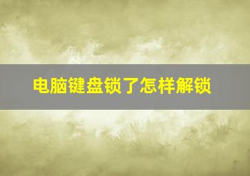 电脑键盘锁了怎样解锁