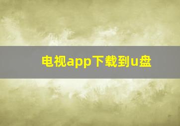 电视app下载到u盘