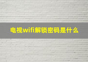 电视wifi解锁密码是什么