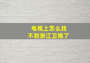 电视上怎么找不到浙江卫视了