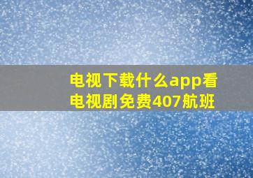 电视下载什么app看电视剧免费407航班