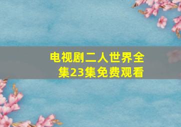 电视剧二人世界全集23集免费观看