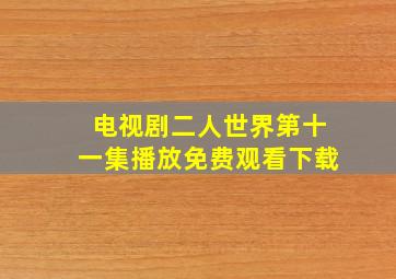 电视剧二人世界第十一集播放免费观看下载