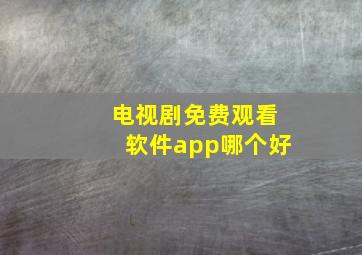 电视剧免费观看软件app哪个好