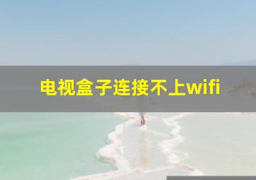 电视盒子连接不上wifi