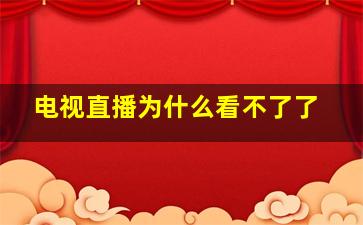 电视直播为什么看不了了