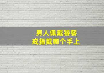 男人佩戴饕餮戒指戴哪个手上