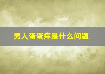 男人蛋蛋痒是什么问题