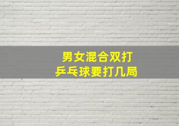 男女混合双打乒乓球要打几局