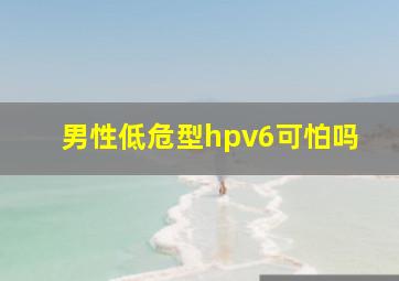 男性低危型hpv6可怕吗