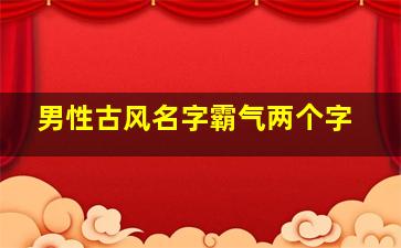 男性古风名字霸气两个字