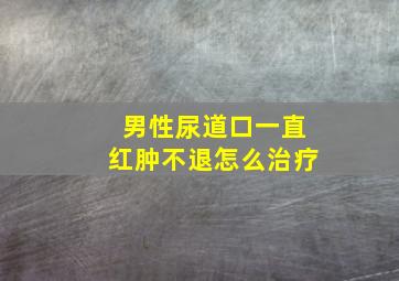 男性尿道口一直红肿不退怎么治疗